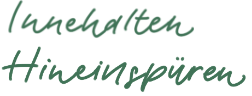 Schriftzug "Innehalten Hineinspüren"